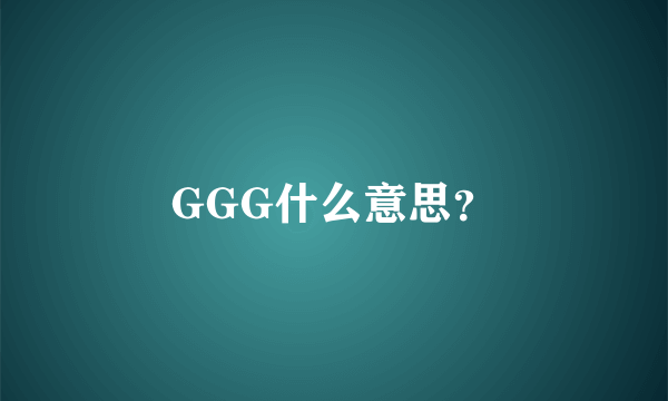 GGG什么意思？