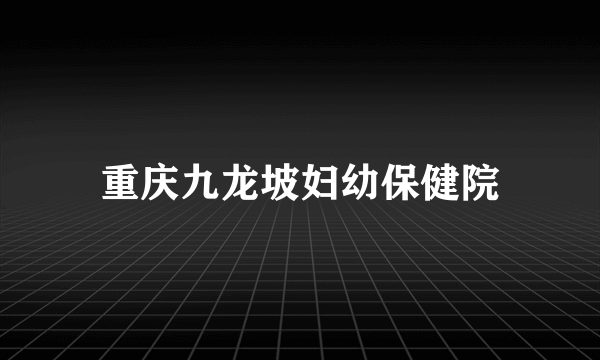 重庆九龙坡妇幼保健院