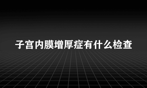 子宫内膜增厚症有什么检查