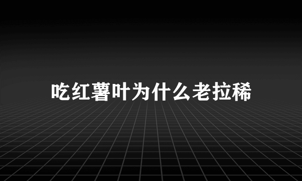 吃红薯叶为什么老拉稀