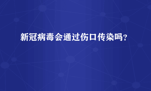 新冠病毒会通过伤口传染吗？