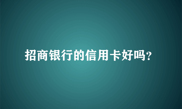 招商银行的信用卡好吗？