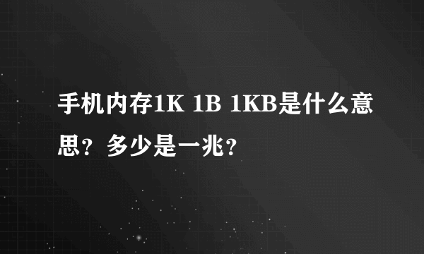 手机内存1K 1B 1KB是什么意思？多少是一兆？