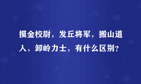 摸金校尉，发丘将军，搬山道人，卸岭力士，有什么区别？