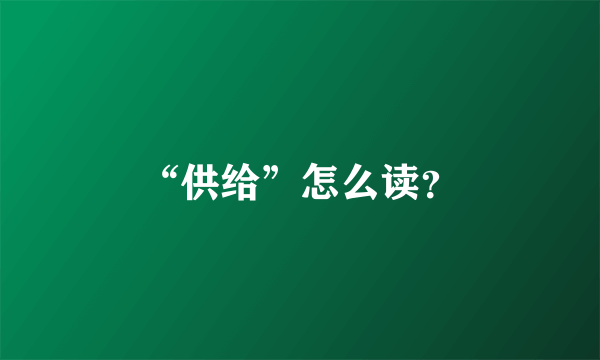 “供给”怎么读？