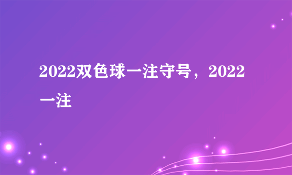 2022双色球一注守号，2022一注