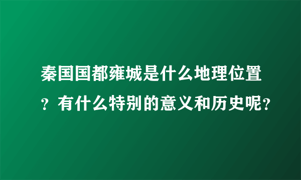 秦国国都雍城是什么地理位置？有什么特别的意义和历史呢？