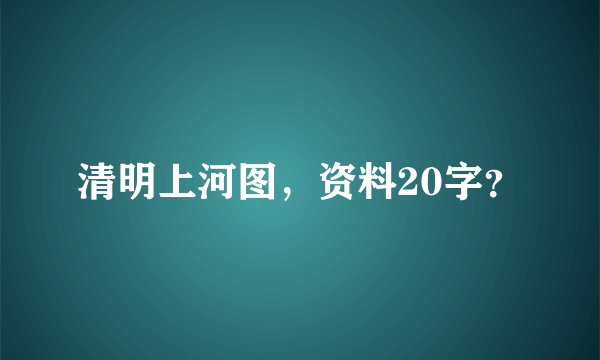 清明上河图，资料20字？