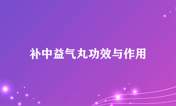 补中益气丸功效与作用