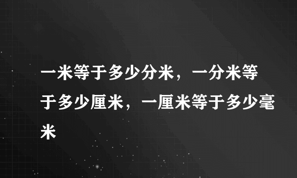 一米等于多少分米，一分米等于多少厘米，一厘米等于多少毫米