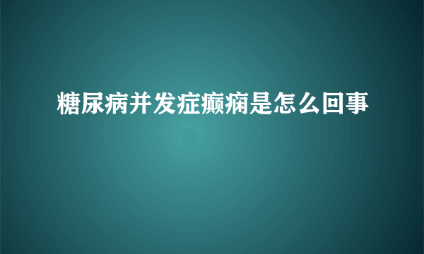 糖尿病并发症癫痫是怎么回事