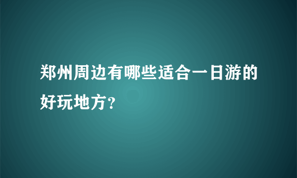 郑州周边有哪些适合一日游的好玩地方？