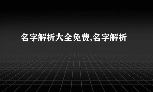 名字解析大全免费,名字解析