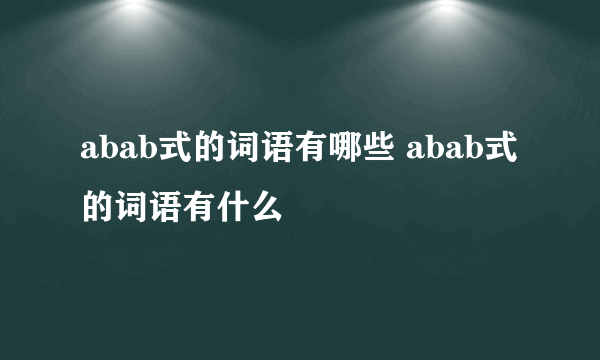 abab式的词语有哪些 abab式的词语有什么