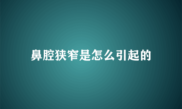 鼻腔狭窄是怎么引起的