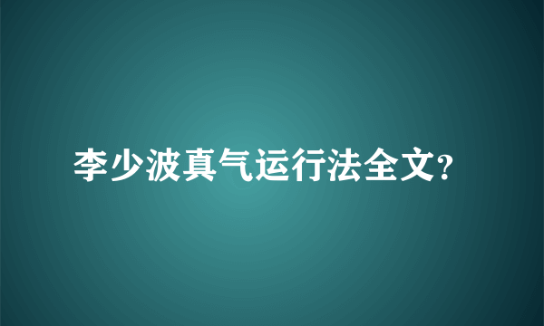 李少波真气运行法全文？