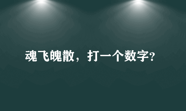 魂飞魄散，打一个数字？