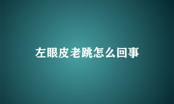 左眼皮老跳怎么回事