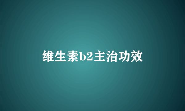 维生素b2主治功效