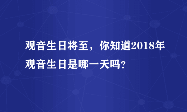 观音生日将至，你知道2018年观音生日是哪一天吗？