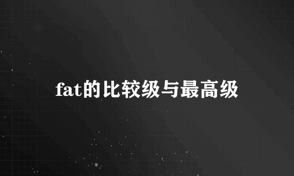 fat的比较级与最高级