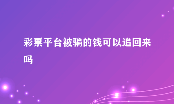 彩票平台被骗的钱可以追回来吗