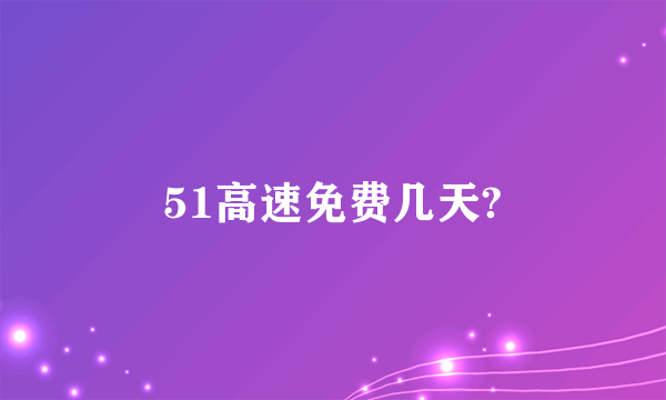 51高速免费几天?