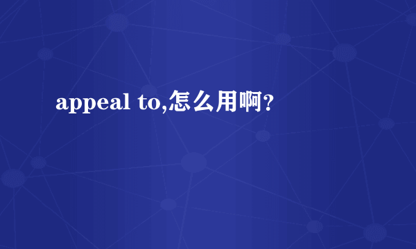 appeal to,怎么用啊？