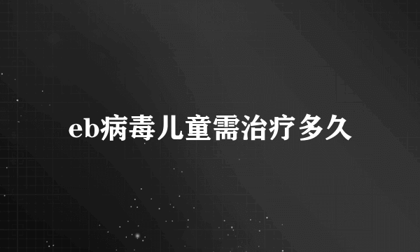 eb病毒儿童需治疗多久