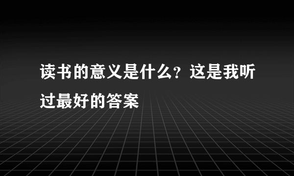 读书的意义是什么？这是我听过最好的答案