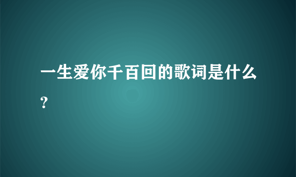 一生爱你千百回的歌词是什么？