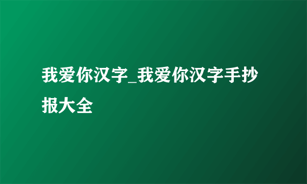 我爱你汉字_我爱你汉字手抄报大全