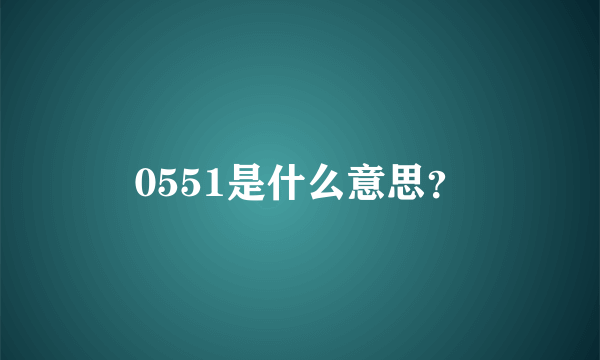 0551是什么意思？