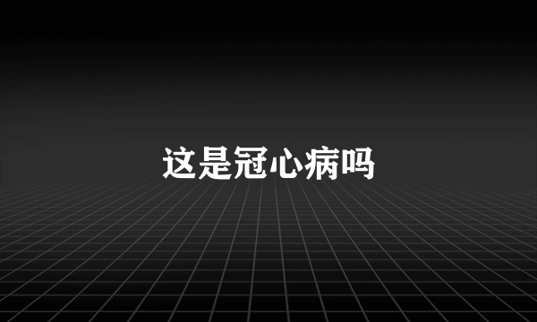 这是冠心病吗