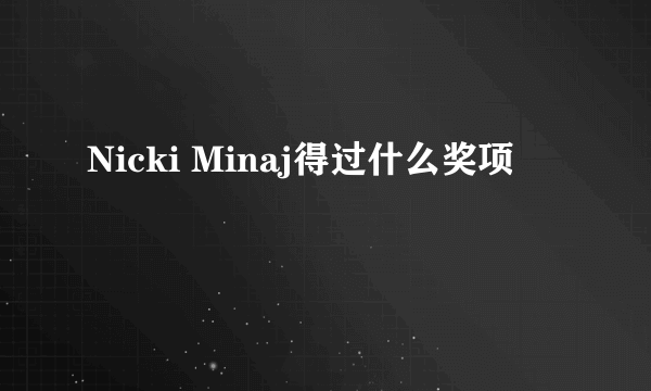 Nicki Minaj得过什么奖项