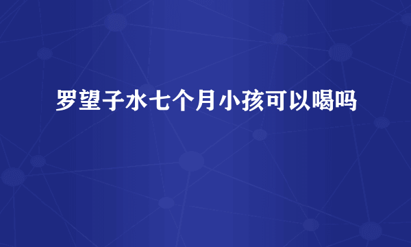 罗望子水七个月小孩可以喝吗