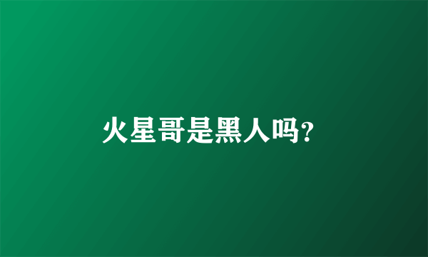 火星哥是黑人吗？