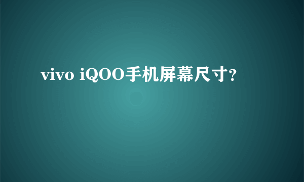 vivo iQOO手机屏幕尺寸？