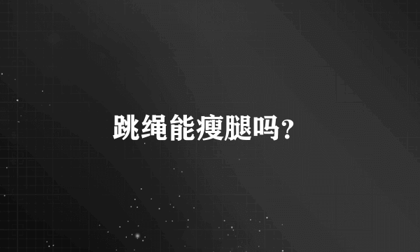 跳绳能瘦腿吗？