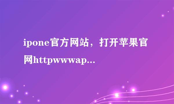 ipone官方网站，打开苹果官网httpwwwappleco