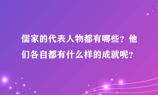 儒家的代表人物都有哪些？他们各自都有什么样的成就呢？