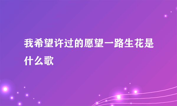 我希望许过的愿望一路生花是什么歌