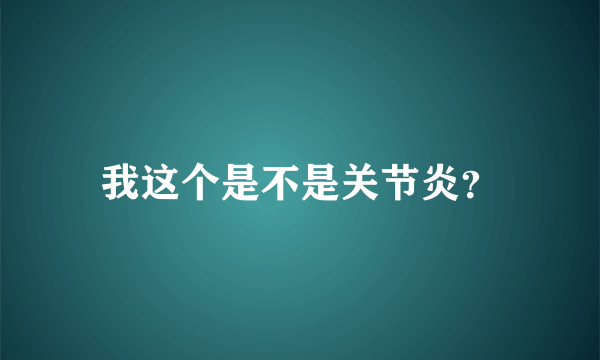 我这个是不是关节炎？