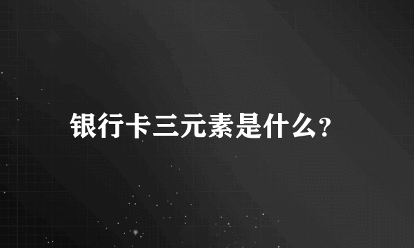 银行卡三元素是什么？