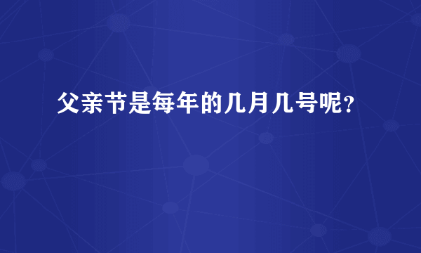 父亲节是每年的几月几号呢？