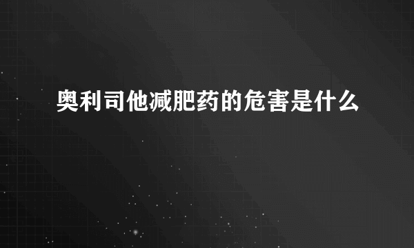 奥利司他减肥药的危害是什么