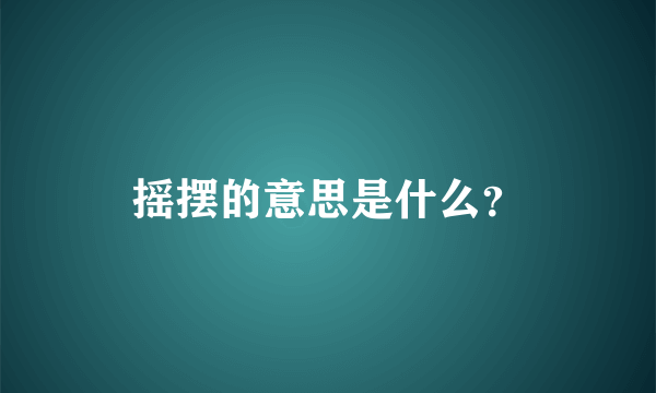 摇摆的意思是什么？