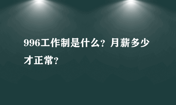 996工作制是什么？月薪多少才正常？