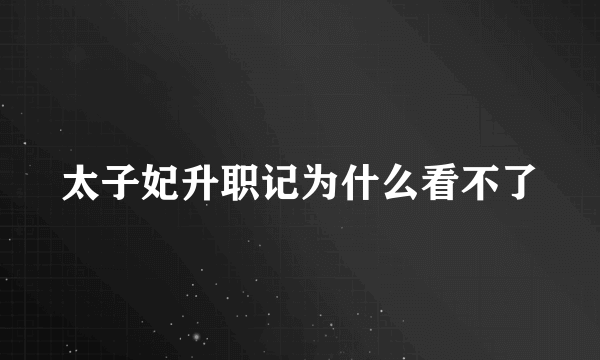 太子妃升职记为什么看不了