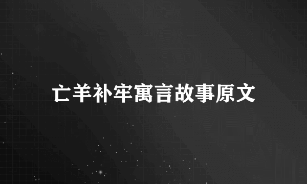 亡羊补牢寓言故事原文